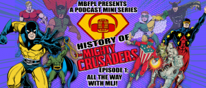 History Of The Mighty Crusaders – Episode 1 – “All The Way With MLJ!”